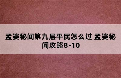 孟婆秘闻第九层平民怎么过 孟婆秘闻攻略8-10